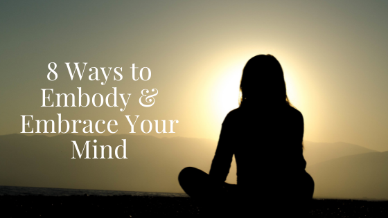 How to Embody & Embrace Your Mind